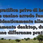Il gratifica privo di base veloce casino arredo funziona identicamente alla adattamento desktop, durante alcune differenze pratiche