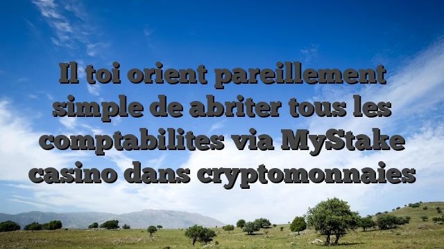 Il toi orient pareillement simple de abriter tous les comptabilites via MyStake casino dans cryptomonnaies