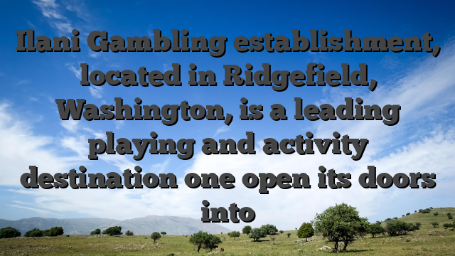 Ilani Gambling establishment, located in Ridgefield, Washington, is a leading playing and activity destination one open its doors into