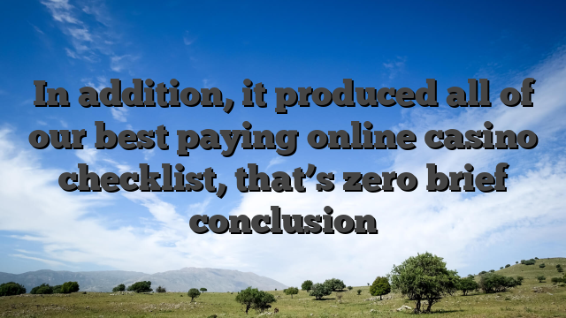 In addition, it produced all of our best paying online casino checklist, that’s zero brief conclusion