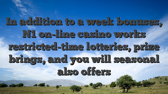 In addition to a week bonuses, N1 on-line casino works restricted-time lotteries, prize brings, and you will seasonal also offers