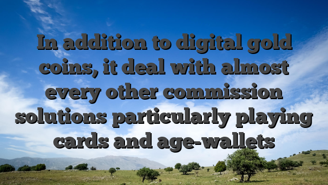 In addition to digital gold coins, it deal with almost every other commission solutions particularly playing cards and age-wallets