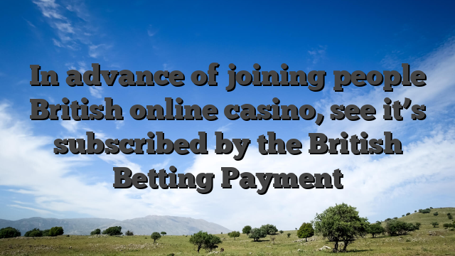 In advance of joining people British online casino, see it’s subscribed by the British Betting Payment