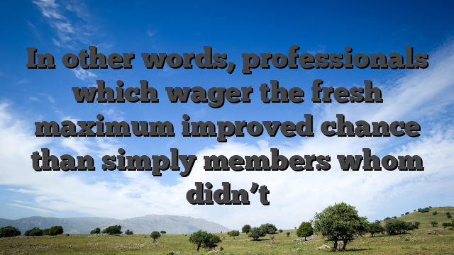 In other words, professionals which wager the fresh maximum improved chance than simply members whom didn’t