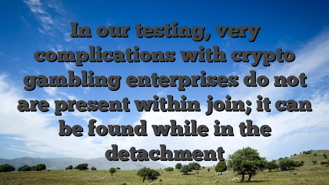 In our testing, very complications with crypto gambling enterprises do not are present within join; it can be found while in the detachment