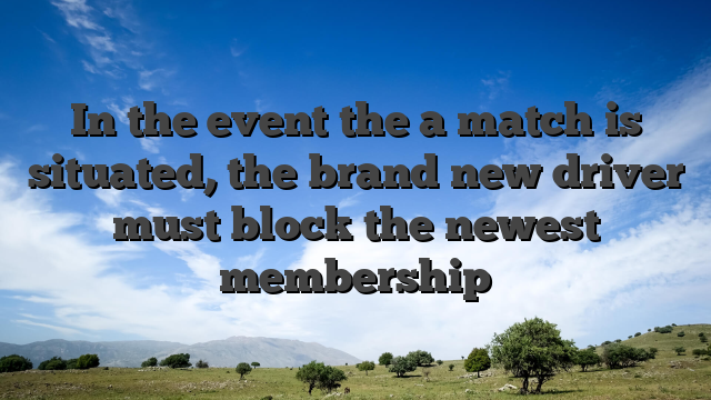 In the event the a match is situated, the brand new driver must block the newest membership