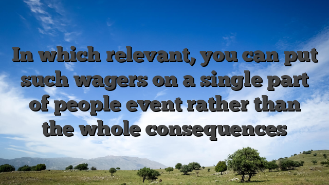 In which relevant, you can put such wagers on a single part of people event rather than the whole consequences