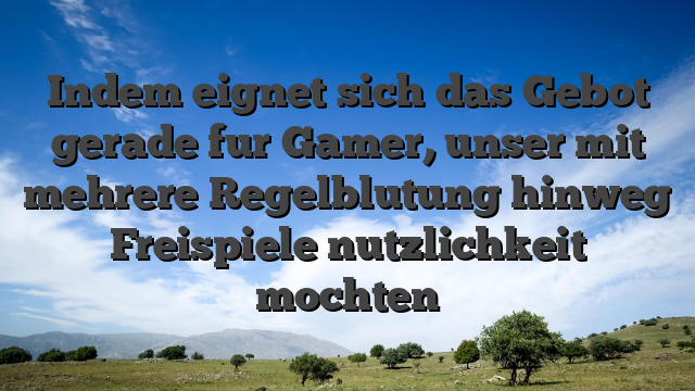 Indem eignet sich das Gebot gerade fur Gamer, unser mit mehrere Regelblutung hinweg Freispiele nutzlichkeit mochten