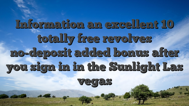 Information an excellent 10 totally free revolves no-deposit added bonus after you sign in in the Sunlight Las vegas