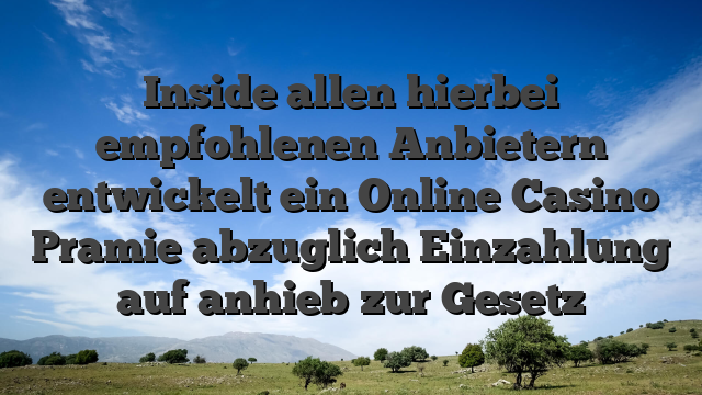 Inside allen hierbei empfohlenen Anbietern entwickelt ein Online Casino Pramie abzuglich Einzahlung auf anhieb zur Gesetz