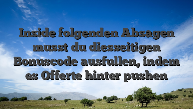 Inside folgenden Absagen musst du diesseitigen Bonuscode ausfullen, indem es Offerte hinter pushen
