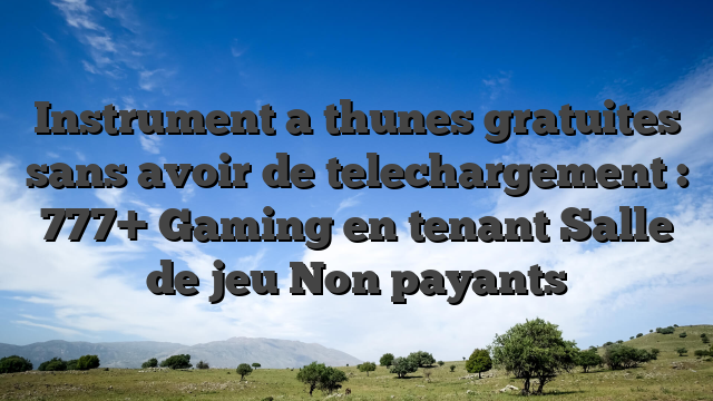 Instrument a thunes gratuites sans avoir de telechargement : 777+ Gaming en tenant Salle de jeu Non payants
