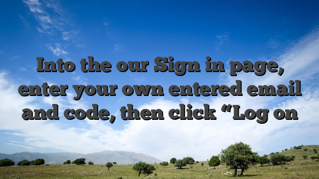 Into the our Sign in page, enter your own entered email and code, then click “Log on
