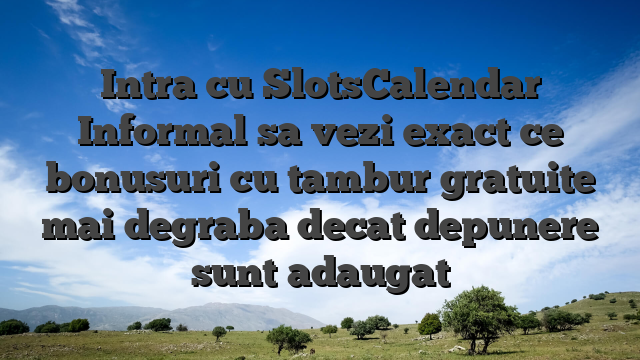 Intra cu SlotsCalendar Informal sa vezi exact ce bonusuri cu tambur gratuite mai degraba decat depunere sunt adaugat