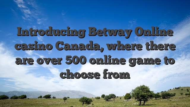 Introducing Betway Online casino Canada, where there are over 500 online game to choose from