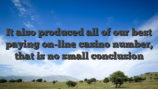 It also produced all of our best paying on-line casino number, that is no small conclusion