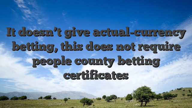 It doesn’t give actual-currency betting, this does not require people county betting certificates