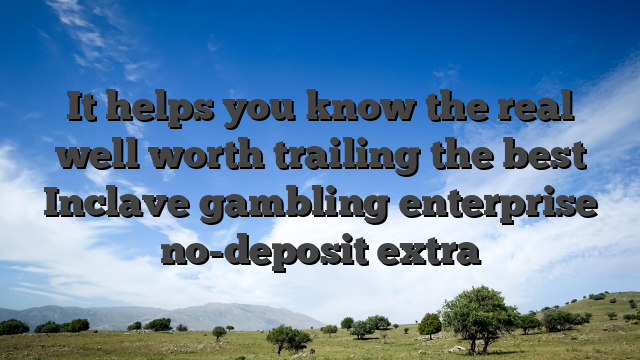 It helps you know the real well worth trailing the best Inclave gambling enterprise no-deposit extra