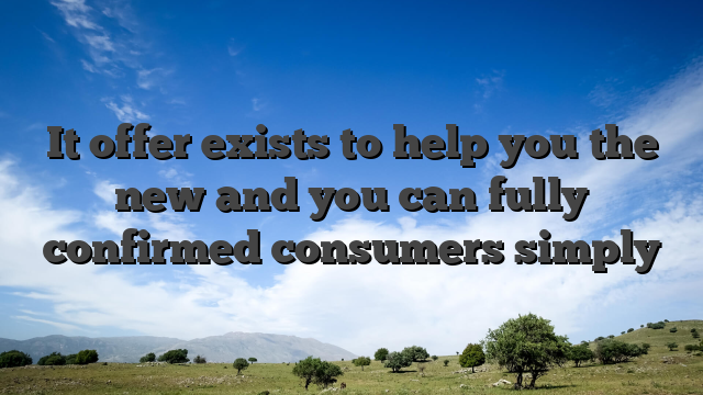 It offer exists to help you the new and you can fully confirmed consumers simply