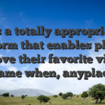 It�s a totally appropriate platform that enables players to love their favorite video game when, anyplace