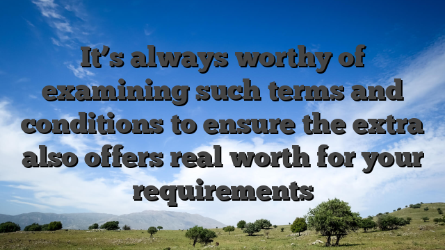It’s always worthy of examining such terms and conditions to ensure the extra also offers real worth for your requirements