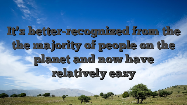 It’s better-recognized from the the majority of people on the planet and now have relatively easy