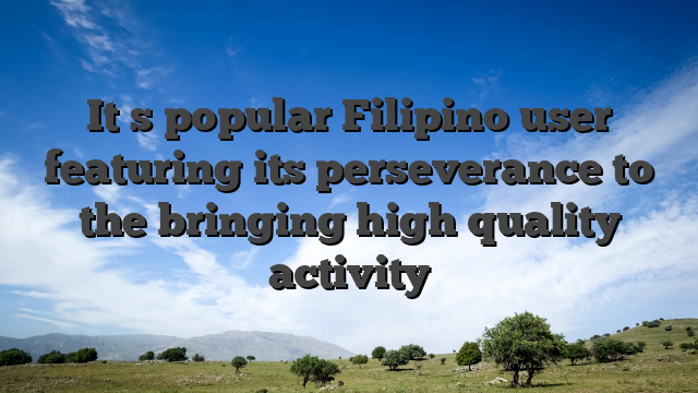 It�s popular Filipino user featuring its perseverance to the bringing high quality activity