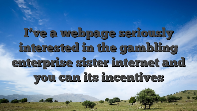I’ve a webpage seriously interested in the gambling enterprise sister internet and you can its incentives