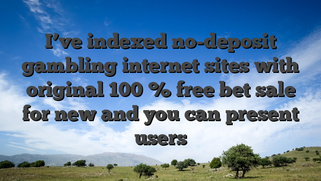 I’ve indexed no-deposit gambling internet sites with original 100 % free bet sale for new and you can present users