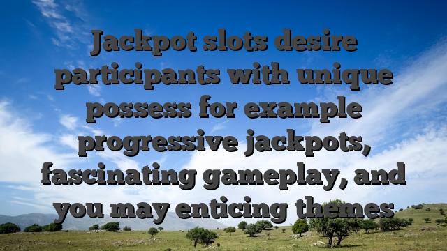 Jackpot slots desire participants with unique possess for example progressive jackpots, fascinating gameplay, and you may enticing themes