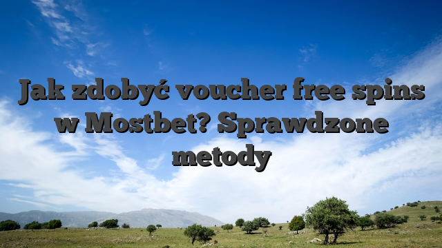 Jak zdobyć voucher free spins w Mostbet? Sprawdzone metody
