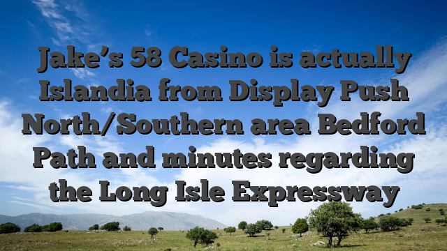 Jake’s 58 Casino is actually Islandia from Display Push North/Southern area Bedford Path and minutes regarding the Long Isle Expressway