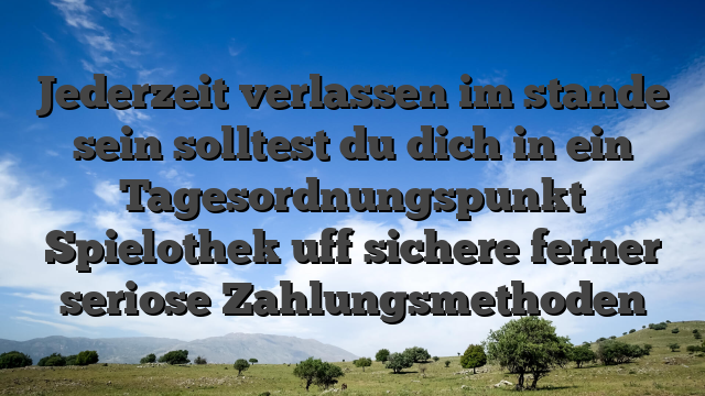 Jederzeit verlassen im stande sein solltest du dich in ein Tagesordnungspunkt Spielothek uff sichere ferner seriose Zahlungsmethoden