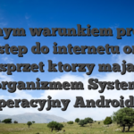 Jedynym warunkiem probuje dostep do internetu oraz sprzet ktorzy maja organizmem System operacyjny Android 5