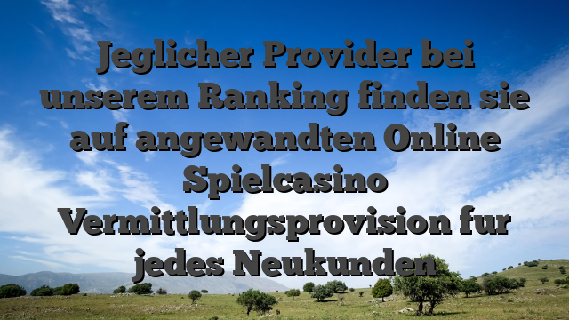 Jeglicher Provider bei unserem Ranking finden sie auf angewandten Online Spielcasino Vermittlungsprovision fur jedes Neukunden