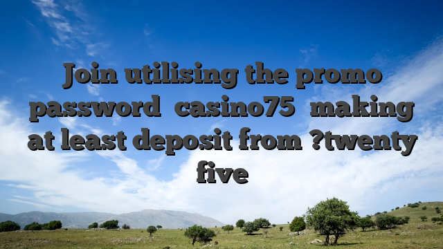 Join utilising the promo password �casino75′ making at least deposit from ?twenty five