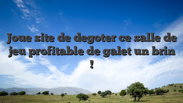 Joue site de degoter ce salle de jeu profitable de galet un brin !