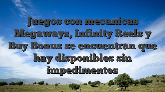 Juegos con mecanicas Megaways, Infinity Reels y Buy Bonus se encuentran que hay disponibles sin impedimentos
