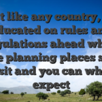Just like any country, get educated on rules and regulations ahead when you’re planning places so you can sit and you can what to expect