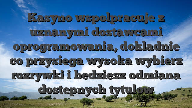 Kasyno wspolpracuje z uznanymi dostawcami oprogramowania, dokladnie co przysiega wysoka wybierz rozrywki i bedziesz odmiana dostepnych tytulow