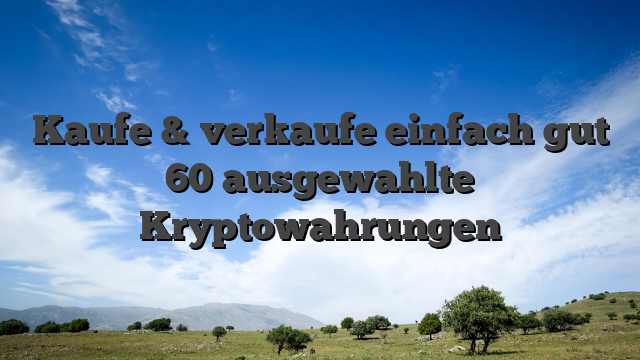 Kaufe & verkaufe einfach gut 60 ausgewahlte Kryptowahrungen