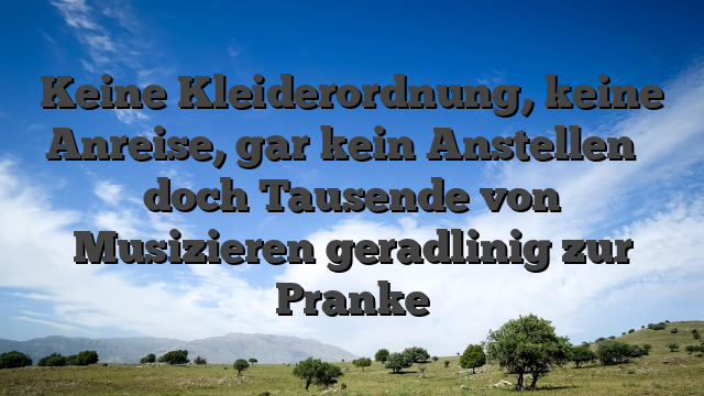 Keine Kleiderordnung, keine Anreise, gar kein Anstellen � doch Tausende von Musizieren geradlinig zur Pranke