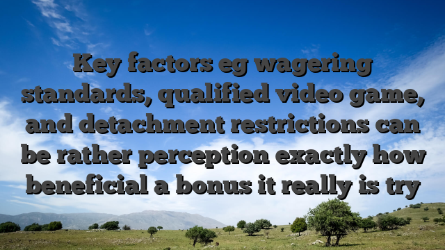 Key factors eg wagering standards, qualified video game, and detachment restrictions can be rather perception exactly how beneficial a bonus it really is try