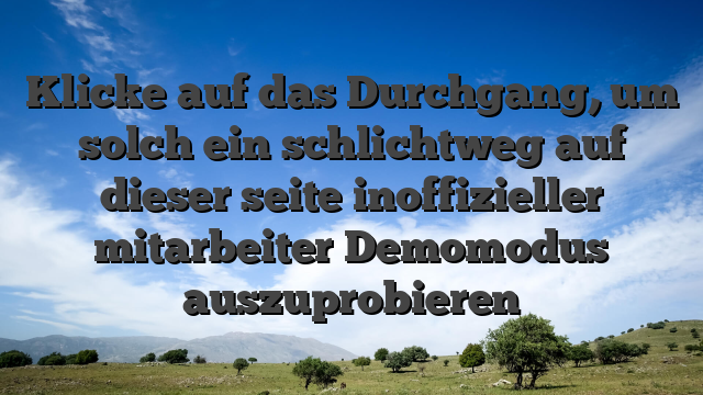 Klicke auf das Durchgang, um solch ein schlichtweg auf dieser seite inoffizieller mitarbeiter Demomodus auszuprobieren