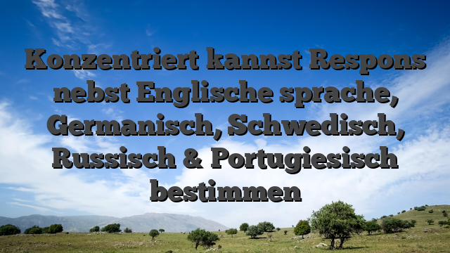 Konzentriert kannst Respons nebst Englische sprache, Germanisch, Schwedisch, Russisch & Portugiesisch bestimmen