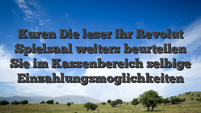 Kuren Die leser ihr Revolut Spielsaal weiters beurteilen Sie im Kassenbereich selbige Einzahlungsmoglichkeiten