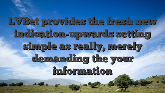 LVBet provides the fresh new indication-upwards setting simple as really, merely demanding the your information