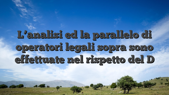 L’analisi ed la parallelo di operatori legali sopra sono effettuate nel rispetto del D