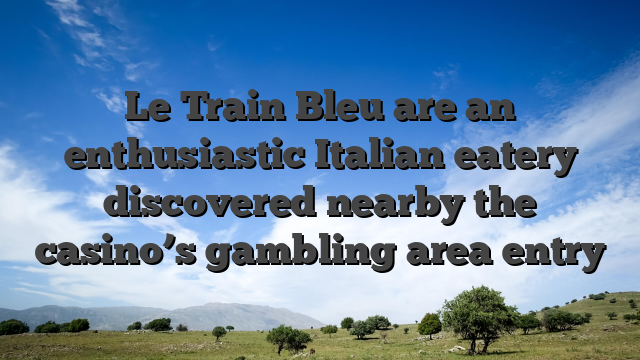 Le Train Bleu are an enthusiastic Italian eatery discovered nearby the casino’s gambling area entry