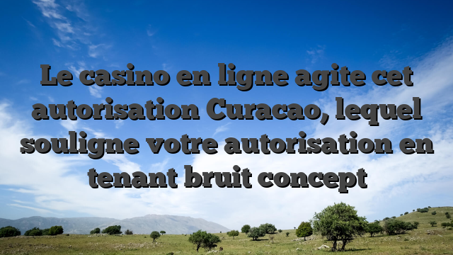 Le casino en ligne agite cet autorisation Curacao, lequel souligne votre autorisation en tenant bruit concept